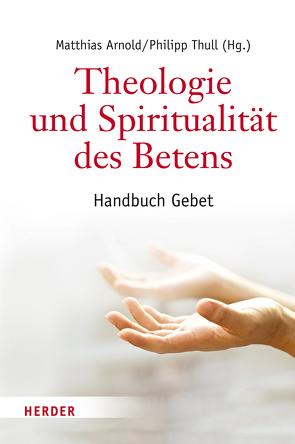 Theologie und Spiritualität des Betens von Arnold,  Matthias, Basioudis,  Georgios, Baumann,  Klaus, Brenner,  Sven, Brödel,  Christfried, Bucher,  Anton, Demmrich,  Sarah, Frankemölle,  Hubert, Frielingsdorf,  Karl, Heldt,  Petra, Körner,  Reinhard, Kunze,  Axel Bernd, Lambert,  Willi, Langenhorst,  Georg, Muck,  Otto, Müller,  Wunibald, Neuhaus,  Gerd, Oberthür,  Rainer, Plattig,  Michael, Resch,  Andreas, Richter,  Klemens, Rosenberger,  Michael, Schaeidt,  Mirijam, Schalk,  Hans, Scheuer,  Manfred, Sedlmeier,  Franz, Splett,  Jörg, Steffensky,  Fulbert, Stein,  Stephan, Tamcke,  Martin, Thull,  Philipp, Vogel,  Wolfgang, Wahl,  Heribert, Wolf,  Notker, Wuckelt,  Agnes