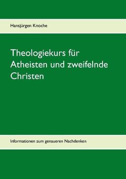 Theologiekurs für Atheisten und zweifelnde Christen von Knoche,  Hansjürgen