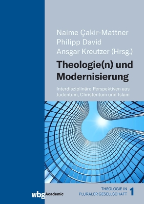 Theologie(n) und Modernisierung von Brinkmann,  Frank Thomas, Çakir-Mattner,  Naime, David,  Philipp, Gärtner,  Christel, Held,  Marcus, Huber,  Konrad, Klapheck,  Elisia, Kreutzer,  Ansgar, Morlok,  Elke, Sarikaya,  Yasar, Spiess,  Christian, Stornig,  Katharina