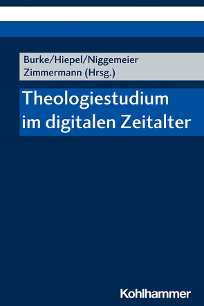 Theologiestudium im digitalen Zeitalter von Adams,  Simone, Bartnick,  Sven, Becker,  Josef, Brockmann,  Thomas, Burke,  Andree, Daufratshofer,  Matthias, Donath,  Nicole, Feeser-Lichterfeld,  Ulrich, Hanke,  Thomas, Harrich,  Simon, Heidkamp,  Marc, Hein,  Rudolf B., Henkel,  Christian, Hewing,  Hannah, Hiepel,  Ludger, Hoffmann,  Marcus, Hunze,  Guido, Kelm,  Rebecca, Kirchschläger,  Peter, Klaholz,  Katharina, Lüstraeten,  Martin, Mansfeld,  Lisa-Marie, Neumann,  Thomas, Niggemeier,  Volker, Pfister,  Michael, Puzio,  Anna, Reis,  Oliver, Schmidt,  Anne, Schoch,  Andreas, Wedeking,  Elisabeth, Weirer,  Wolfgang, Weißer,  Markus, Wode,  Christian, Zimmermann,  Barbara, Zirpel,  Thimo