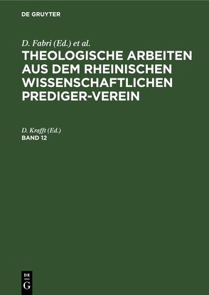 Theologische Arbeiten aus dem rheinischen wissenschaftlichen Prediger-Verein / Theologische Arbeiten aus dem rheinischen wissenschaftlichen Prediger-Verein. Band 12 von Krafft,  D.