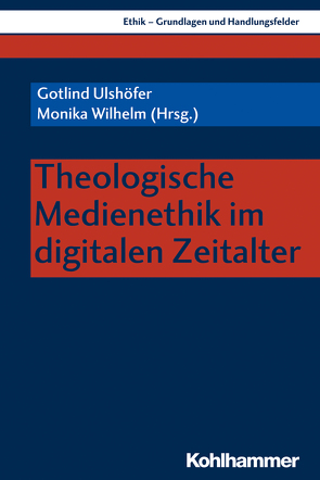 Theologische Medienethik im digitalen Zeitalter von Bedford-Strohm,  Jonas, Bohrmann,  Thomas, Braunschweig,  Michael, Filipovic,  Alexander, Forster,  Dion, Garner,  Stephen, Grubauer,  Franz, Haberer,  Johanna, Höhne,  Florian, Jung,  Volker, Kirchschläger,  Peter, Kirsner,  Inge, Kurlberg,  Jonas, Mitchell,  Joylon, Nord,  Ilona, Rosenstock,  Roland, Schliesser,  Christine, Stoddart,  Eric, Sura,  Ines, Ulshöfer,  Gotlind, Wilhelm,  Monika, Zeilinger,  Thomas