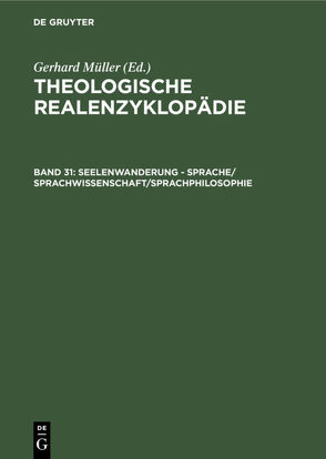 Theologische Realenzyklopädie / Seelenwanderung – Sprache/Sprachwissenschaft/Sprachphilosophie von Balz,  Horst, Cameron,  James K., Grethlein,  Christian, Hall,  Stuart G., Hebblethwaite,  Brian L., Hoheisel,  Karl, Janke,  Wolfgang, Leppin,  Volker, Mueller,  Gerhard, Schäferdiek,  Knut, Seebaß,  Gottfried, Spieckermann,  Hermann, Stemberger,  Günter, Stock,  Konrad