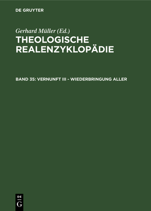 Theologische Realenzyklopädie / Vernunft III – Wiederbringung aller von Balz,  Horst, Cameron,  James K., Grethlein,  Christian, Hall,  Stuart G., Hebblethwaite,  Brian L., Hoheisel,  Karl, Janke,  Wolfgang, Leppin,  Volker, Mueller,  Gerhard, Schäferdiek,  Knut, Seebaß,  Gottfried, Spieckermann,  Hermann, Stemberger,  Günter, Stock,  Konrad