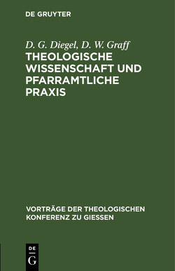 Theologische Wissenschaft und pfarramtliche Praxis von Diegel,  D. G., Graff,  D. W.