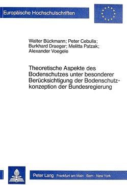 Theoretische Aspekte des Bodenschutzes unter besonderer Berücksichtigung der Bodenschutzkonzeption der Bundesregierung von Bückmann,  Walter, Cebulla,  Peter, Draeger,  Burkard