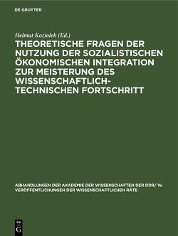 Theoretische Fragen der Nutzung der sozialistischen ökonomischen Integration zur Meisterung des wissenschaftlich-technischen Fortschritt von Koziolek,  Helmut