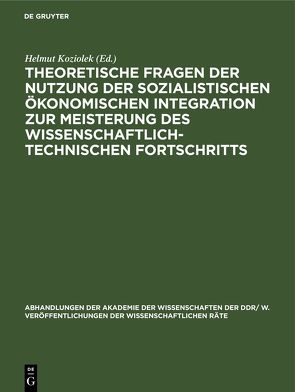 Theoretische Fragen der Nutzung der sozialistischen ökonomischen Integration zur Meisterung des wissenschaftlich-technischen Fortschritts von Koziolek,  Helmut