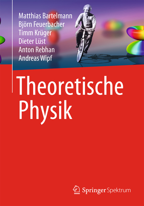 Theoretische Physik von Bartelmann,  Matthias, Feuerbacher,  Björn, Krüger,  Timm, Lüst,  Dieter, Rebhan,  Anton, Wipf,  Andreas