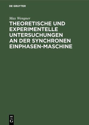 Theoretische und experimentelle Untersuchungen an der synchronen Einphasen-Maschine von Wengner,  Max