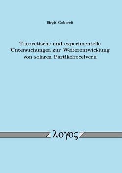 Theoretische und experimentelle Untersuchungen zur Weiterentwicklung von solaren Partikelreceivern von Gobereit,  Birgit