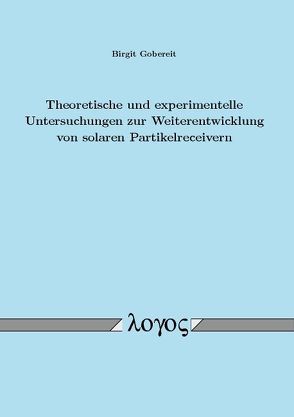 Theoretische und experimentelle Untersuchungen zur Weiterentwicklung von solaren Partikelreceivern von Gobereit,  Birgit