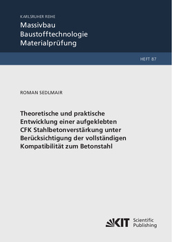 Theoretische und praktische Entwicklung einer aufgeklebten CFK Stahlbetonverstärkung unter Berücksichtigung der vollständigen Kompatibilität zum Betonstahl von Sedlmair,  Roman