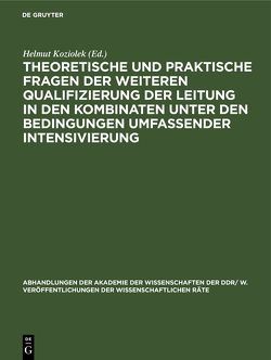 Theoretische und praktische Fragen der weiteren Qualifizierung der Leitung in den Kombinaten unter den Bedingungen umfassender Intensivierung von Koziolek,  Helmut