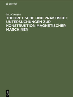 Theoretische und praktische Untersuchungen zur Konstruktion Magnetischer Maschinen von Corsepius,  Max