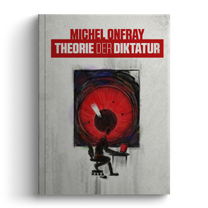 Theorie der Diktatur von Onfray,  Michel, Schmidt,  Maria