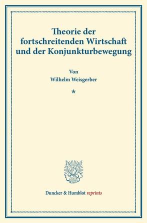 Theorie der fortschreitenden Wirtschaft und der Konjunkturbewegung. von Weisgerber,  Wilhelm