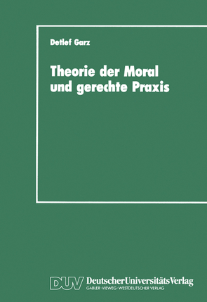 Theorie der Moral und gerechte Praxis von Garz,  Detlef