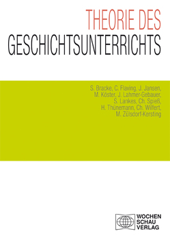 Theorie des Geschichtsunterrichts von Bracke,  Sebastian, Flaving,  Colin, Jansen,  Johannes, Köster,  Manuel, Lahmer-Gebauer,  Jennifer, Lankes,  Simone, Spiess,  Christian, Thünemann,  Holger, Wilfert,  Christoph, Zülsdorf-Kersting,  Meik