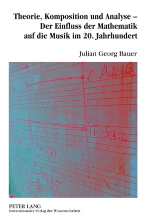 Theorie, Komposition und Analyse – Der Einfluss der Mathematik auf die Musik im 20. Jahrhundert von Bauer,  Julian