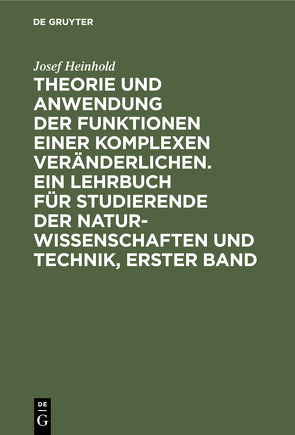 Theorie und Anwendung der Funktionen einer komplexen Veränderlichen. Ein Lehrbuch für Studierende der Naturwissenschaften und Technik, Erster Band von Heinhold,  Josef