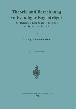 Theorie und Berechnung vollwandiger Bogenträger bei Berücksichtigung des Einflusses der Systemverformung von Fritz,  Bernhard