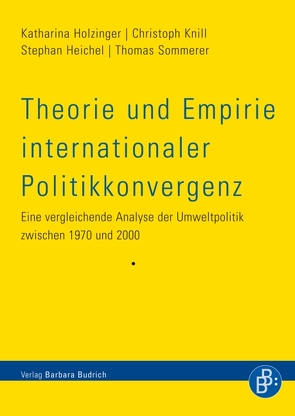 Theorie und Empirie internationaler Politikkonvergenz von Heichel,  Stephan, Holzinger,  Katharina, Knill,  Christoph, Sommerer,  Thomas