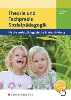 Theorie und Fachpraxis Sozialpädagogik für die sozialpädagogische Erstausbildung von vom Wege,  Brigitte, Wessel,  Mechtild