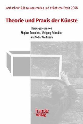 Theorie und Praxis der Künste von Porombka,  Stephan, Schneider,  Wolfgang, Worthmann,  Volker