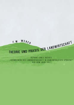 Theorie und Praxis der Landwirtschaft – Reprint eines Buches aus dem Jahr 1857 von Weber,  F. W.