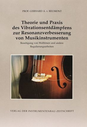 Theorie und Praxis des Vibrationsentdämpfens zur Resonanzverbesserung von Musikinstrumenten von Reumont,  Gerhard A von