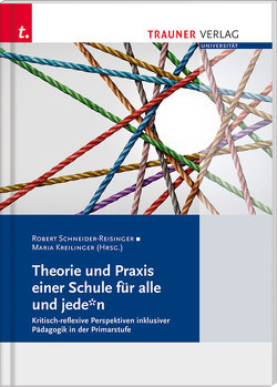 Theorie und Praxis einer Schule für alle und jede*n Kritisch-reflexive Perspektiven, Schriften der Pädagogischen Hochschule Salzburg von Kreilinger,  Maria, Schneider-Reisinger,  Robert