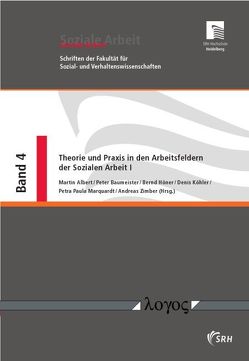 Theorie und Praxis in den Arbeitsfeldern der Sozialen Arbeit I von Albert,  Martin, Baumeister,  Peter, Höner,  Bernd, Köhler,  Denis, Marquardt,  Paula, Zimber,  Andreas