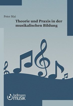 Theorie und Praxis in der musikalischen Bildung von Mai Peter