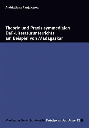 Theorie und Praxis symmedialen DaF-Literaturunterrichts am Beispiel von Madagaskar von Ranjakasoa,  Andriatiana