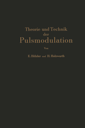 Theorie und Technik der Pulsmodulation von Hölzler,  E., Holzwarth,  H.