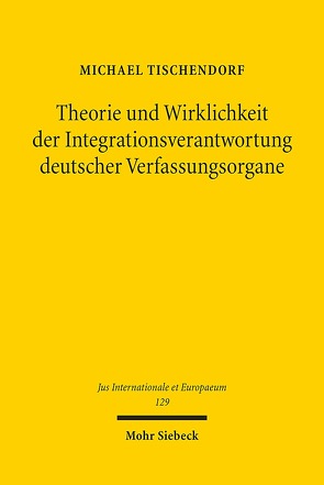 Theorie und Wirklichkeit der Integrationsverantwortung deutscher Verfassungsorgane von Tischendorf,  Michael