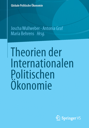 Theorien der Internationalen Politischen Ökonomie von Behrens,  Maria, Graf,  Antonia, Wullweber,  Joscha