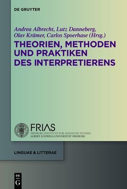 Theorien, Methoden und Praktiken des Interpretierens von Albrecht,  Andrea, Danneberg,  Lutz, Krämer,  Olav, Spoerhase,  Carlos