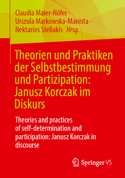 Theorien und Praktiken der Selbstbestimmung und Partizipation: Janusz Korczak im Diskurs von Maier-Höfer,  Claudia, Markowska-Manista,  Urszula, Stellakis,  Nektarios