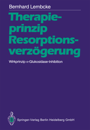 Therapieprinzip Resorptionsverzögerung. Wirkprinzip α-Glukosidase-Inhibition von Lembcke,  Bernhard