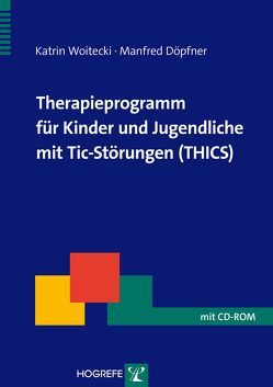 Therapieprogramm für Kinder und Jugendliche mit Tic-Störungen (THICS) von Döpfner,  Manfred, Woitecki,  Katrin