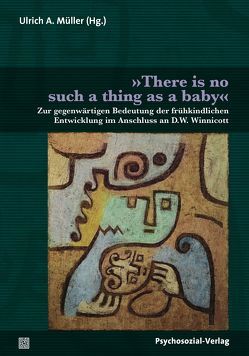 »There is no such thing as a baby« von Altmeyer,  Martin, Engelhardt,  Kathleen, Engelhardt-Tups,  Renate, Israel,  Agathe, Kögler,  Michael, Krause,  Rainer, Krüger,  Ulla, Leuzinger-Bohleber,  Marianne, Müller,  Ulrich A, Schrage,  Sigrid, Wiegand,  Gisela