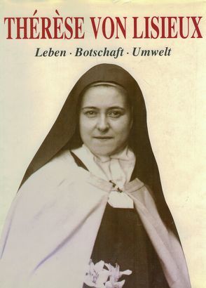 Thérèse von Lisieux: Leben und Botschaft von Ballestrero,  Anastasio, Danneels,  Godfried, Giordano,  Silvano, Karl,  Ancilla, Meester,  Conrad de, Oberkofler,  Ancilla, Sagardoy,  Antonio, Salvatico,  Girolamo