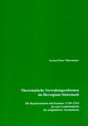 Theresianische Verwaltungsreformen im Herzogtum Steiermark von Obersteiner,  Gernot P