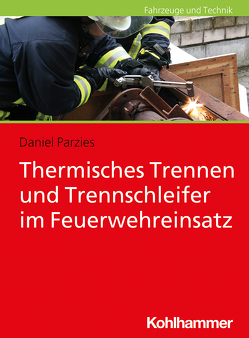 Thermisches Trennen und Trennschleifen im Feuerwehreinsatz von Parzies,  Daniel