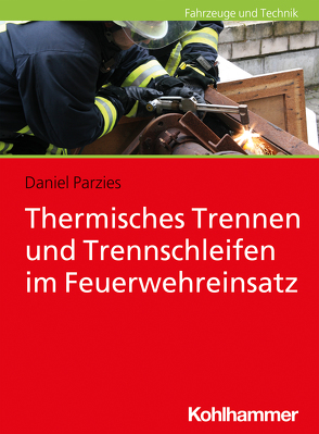 Thermisches Trennen und Trennschleifen im Feuerwehreinsatz von Parzies,  Daniel