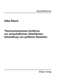 Thermochemisches Verfahren zur wirtschaftlichen Oberflächenbehandlung von größeren Bauteilen von Rösch,  Silke