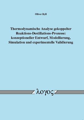 Thermodynamische Analyse gekoppelter Reaktions-Destillations-Prozesse: konzeptioneller Entwurf, Modellierung, Simulation und experimentelle Validierung von Ryll,  Oliver