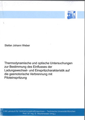 Thermodynamische und optische Untersuchungen zur Bestimmung des Einflusses der Ladungswechsel- und Einspritzcharakteristik auf die gasmotorische Verbrennung mit Piloteinspritzung von Weber,  Stefan Johann